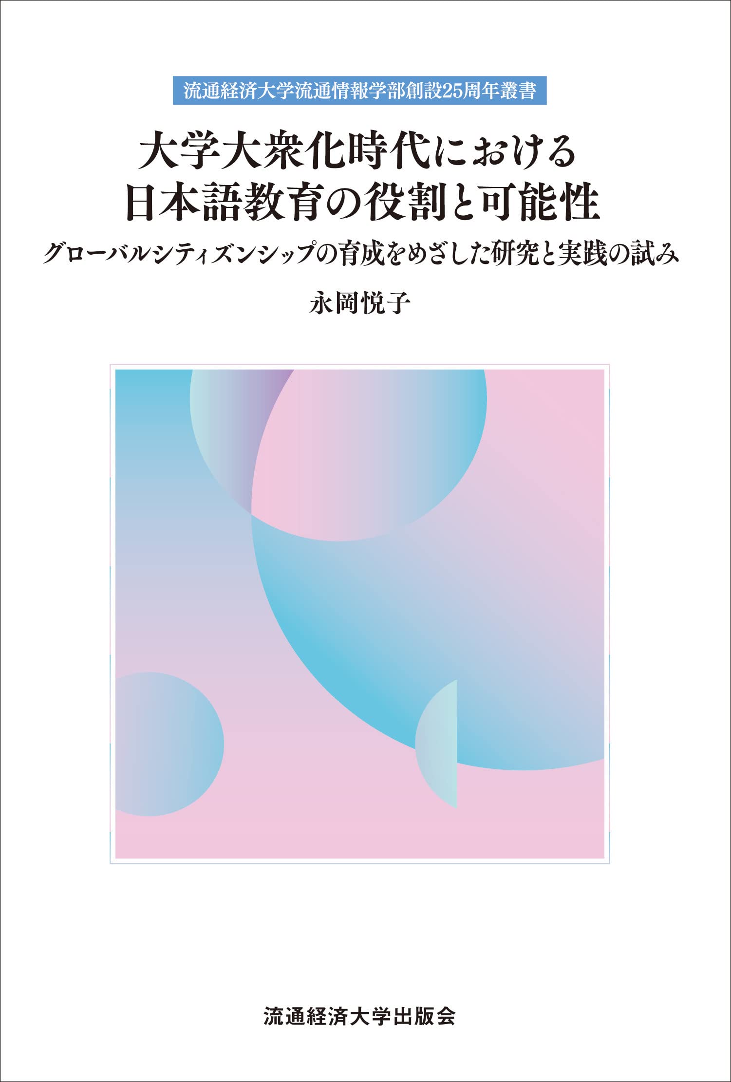 大学大衆化時代における日本語教育の役割と可能性
－グローバルシティズンシップの育成をめざした研究と実践の試み－