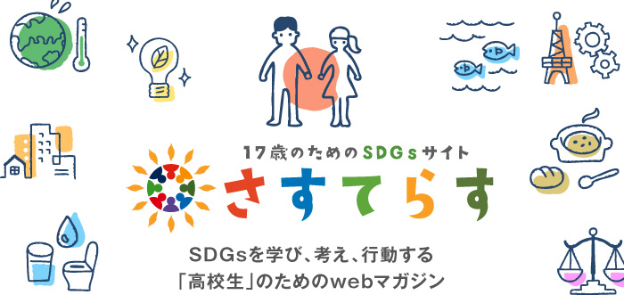 SDGsを学び、考え、行動する「高校生」のためのwebマガジン さすてらす